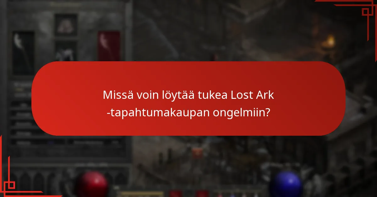 Missä voin löytää tukea Lost Ark -tapahtumakaupan ongelmiin?