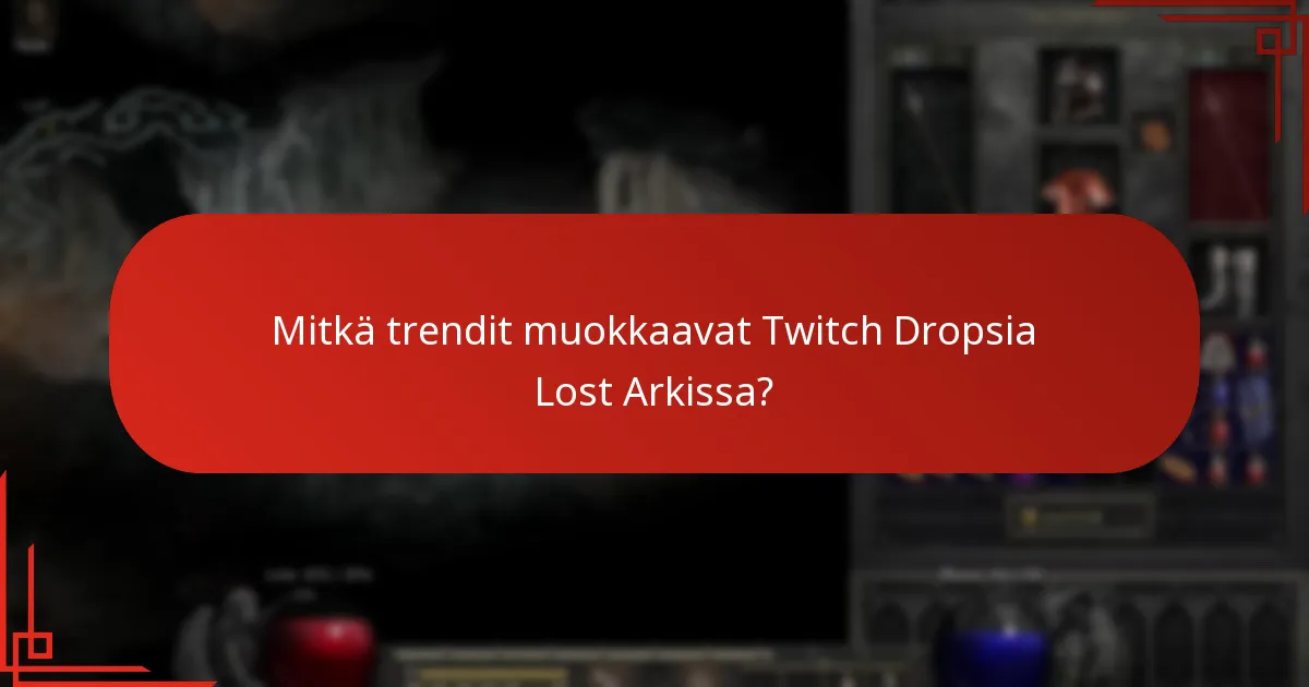 Mitkä trendit muokkaavat Twitch Dropsia Lost Arkissa?